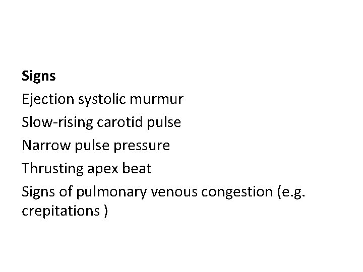 Signs Ejection systolic murmur Slow-rising carotid pulse Narrow pulse pressure Thrusting apex beat Signs