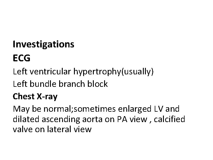 Investigations ECG Left ventricular hypertrophy(usually) Left bundle branch block Chest X-ray May be normal;