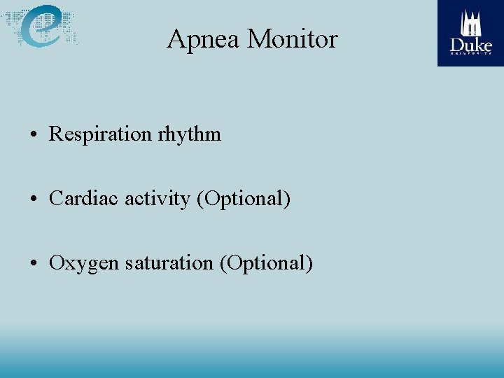 Apnea Monitor • Respiration rhythm • Cardiac activity (Optional) • Oxygen saturation (Optional) 