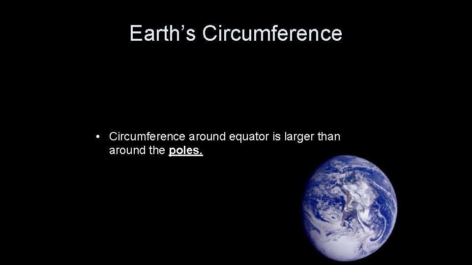 Earth’s Circumference • Circumference around equator is larger than around the poles. 