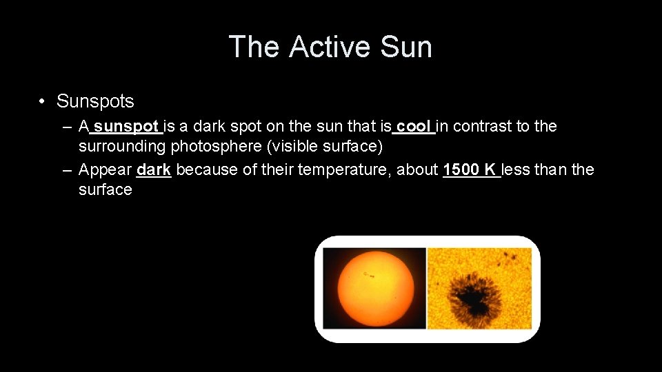 The Active Sun • Sunspots – A sunspot is a dark spot on the