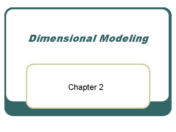 Dimensional Modeling Chapter 2 