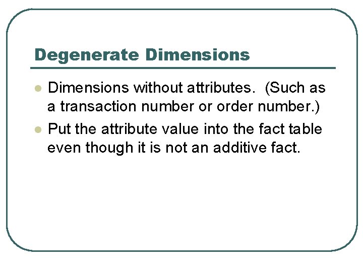 Degenerate Dimensions l l Dimensions without attributes. (Such as a transaction number or order