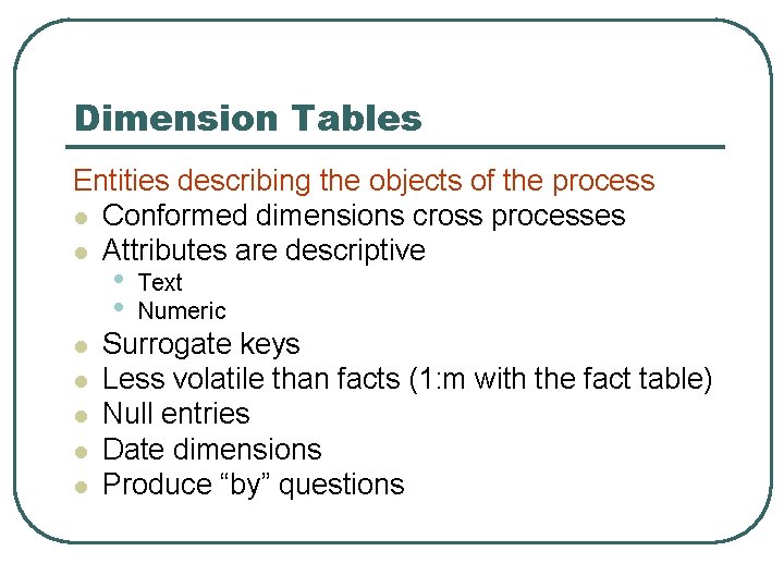 Dimension Tables Entities describing the objects of the process l Conformed dimensions cross processes