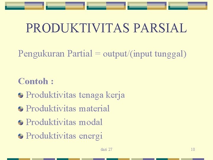 PRODUKTIVITAS PARSIAL Pengukuran Partial = output/(input tunggal) Contoh : Produktivitas tenaga kerja Produktivitas material