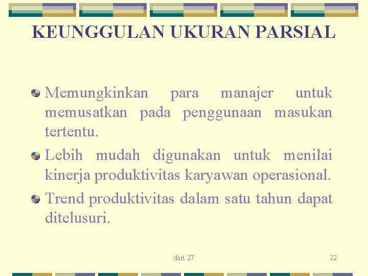 KEUNGGULAN UKURAN PARSIAL Memungkinkan para manajer untuk memusatkan pada penggunaan masukan tertentu. Lebih mudah