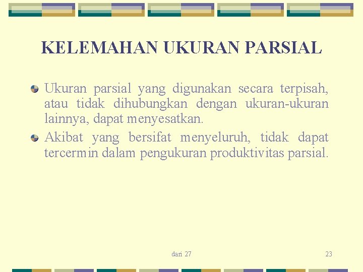 KELEMAHAN UKURAN PARSIAL Ukuran parsial yang digunakan secara terpisah, atau tidak dihubungkan dengan ukuran-ukuran