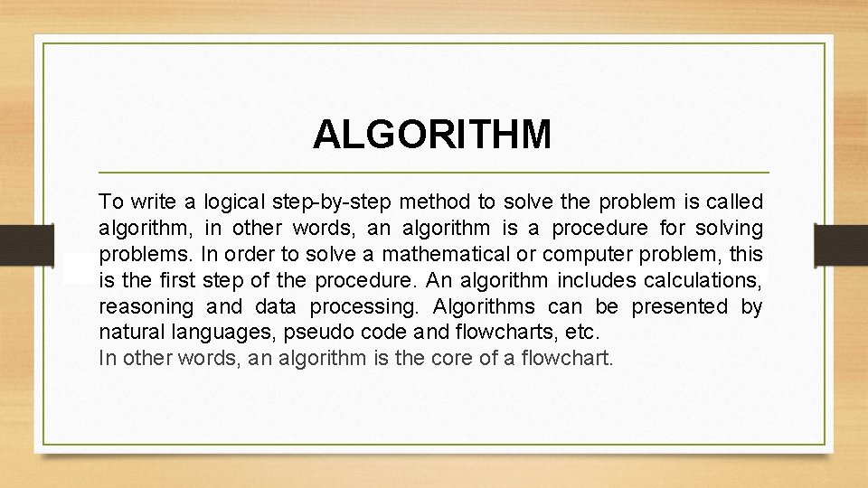 ALGORITHM To write a logical step-by-step method to solve the problem is called algorithm,