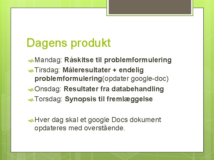 Dagens produkt Mandag: Råskitse til problemformulering Tirsdag: Måleresultater + endelig problemformulering(opdater google-doc) Onsdag: Resultater