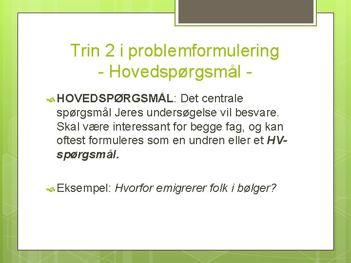 Trin 2 i problemformulering - Hovedspørgsmål HOVEDSPØRGSMÅL: Det centrale spørgsmål Jeres undersøgelse vil besvare.