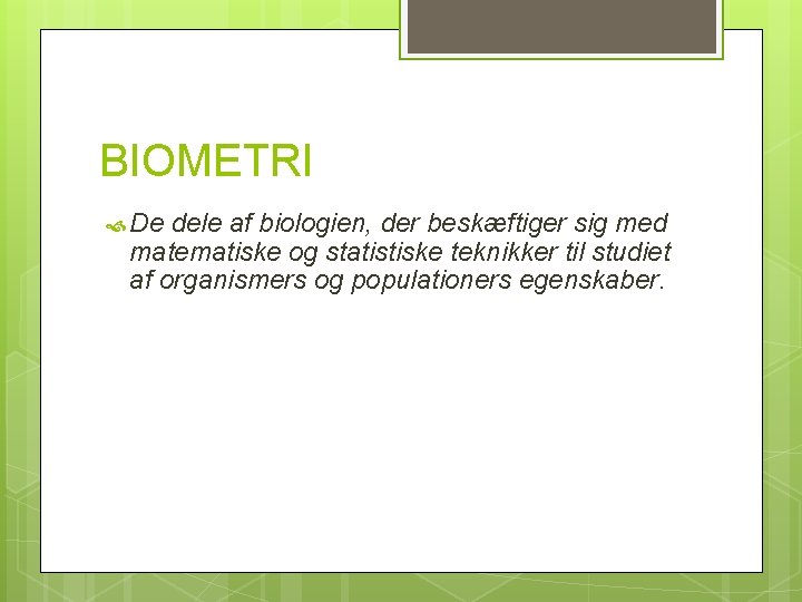 BIOMETRI De dele af biologien, der beskæftiger sig med matematiske og statistiske teknikker til