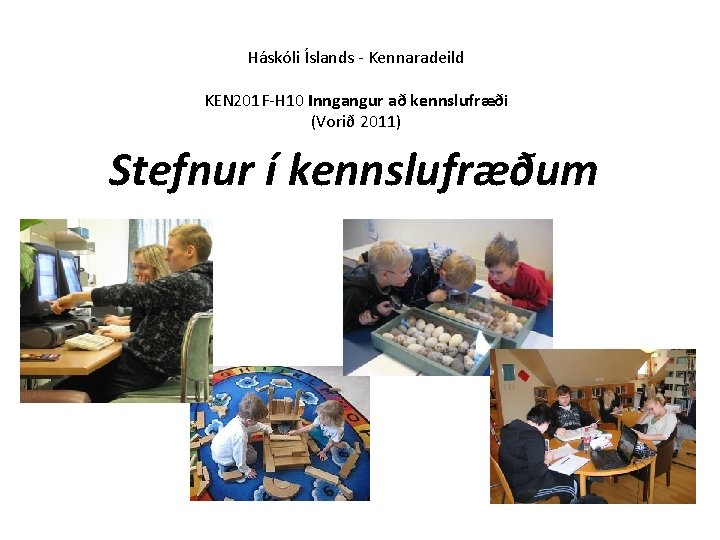 Háskóli Íslands - Kennaradeild KEN 201 F-H 10 Inngangur að kennslufræði (Vorið 2011) Stefnur