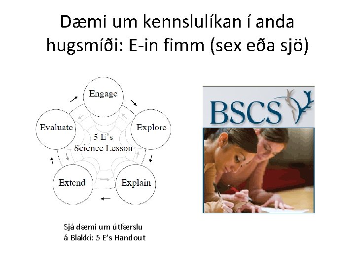 Dæmi um kennslulíkan í anda hugsmíði: E-in fimm (sex eða sjö) Sjá dæmi um