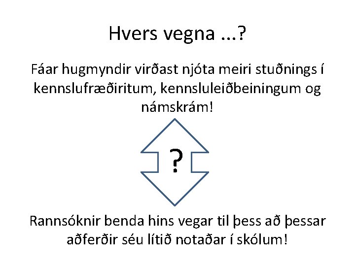 Hvers vegna. . . ? Fáar hugmyndir virðast njóta meiri stuðnings í kennslufræðiritum, kennsluleiðbeiningum