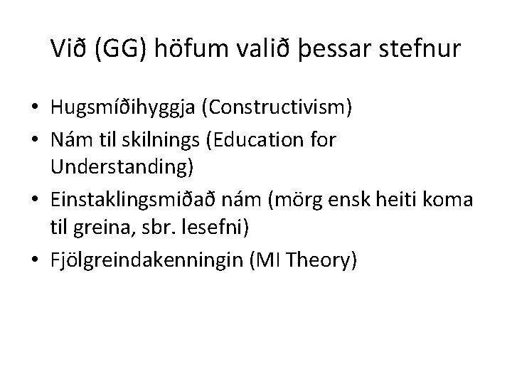 Við (GG) höfum valið þessar stefnur • Hugsmíðihyggja (Constructivism) • Nám til skilnings (Education