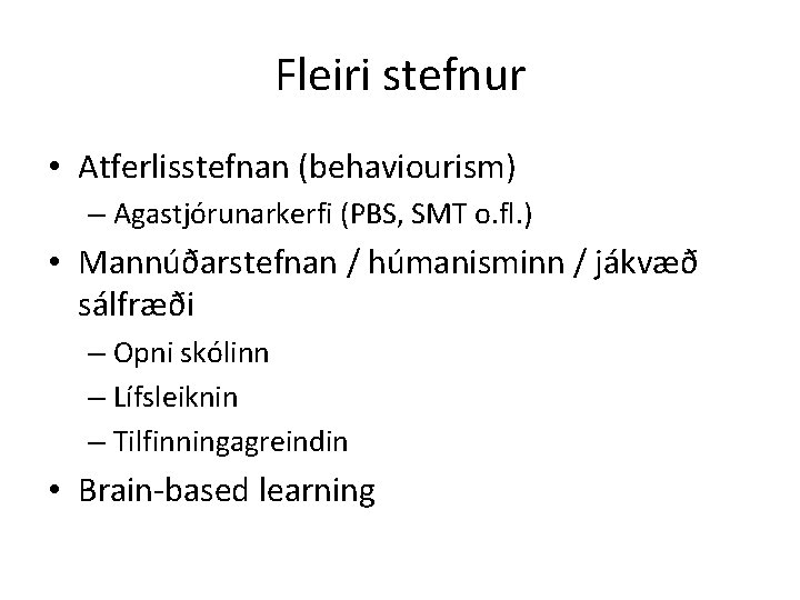 Fleiri stefnur • Atferlisstefnan (behaviourism) – Agastjórunarkerfi (PBS, SMT o. fl. ) • Mannúðarstefnan