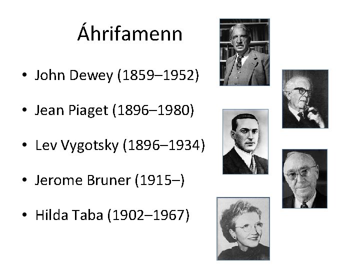 Áhrifamenn • John Dewey (1859– 1952) • Jean Piaget (1896– 1980) • Lev Vygotsky