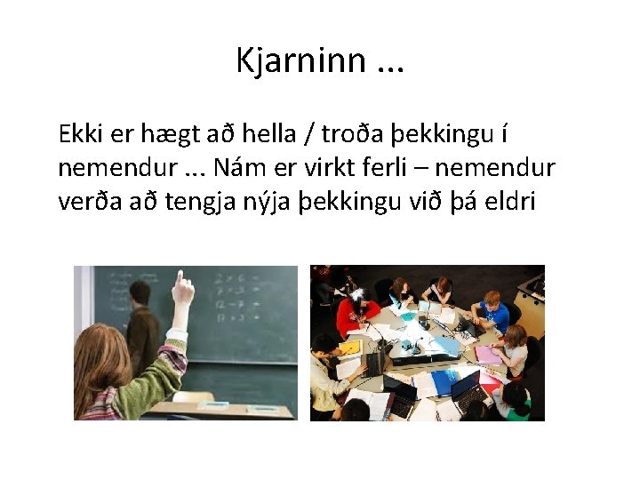 Kjarninn. . . Ekki er hægt að hella / troða þekkingu í nemendur. .