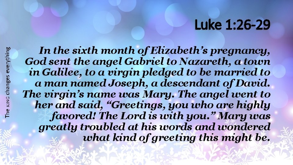 The KING changes everything Luke 1: 26 -29 In the sixth month of Elizabeth’s