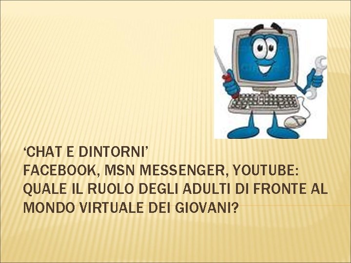 ‘CHAT E DINTORNI’ FACEBOOK, MSN MESSENGER, YOUTUBE: QUALE IL RUOLO DEGLI ADULTI DI FRONTE