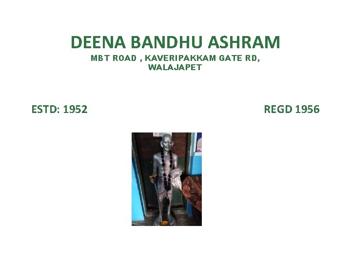 DEENA BANDHU ASHRAM MBT ROAD , KAVERIPAKKAM GATE RD, WALAJAPET ESTD: 1952 REGD 1956