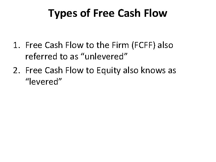 Types of Free Cash Flow 1. Free Cash Flow to the Firm (FCFF) also Types of Free Cash Flow 1. Free Cash Flow to the Firm (FCFF) also