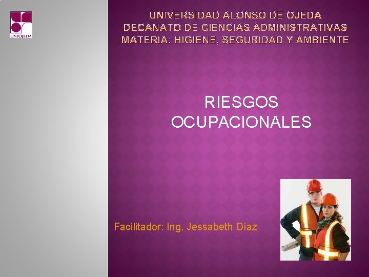 RIESGOS OCUPACIONALES Facilitador: Ing. Jessabeth Díaz 
