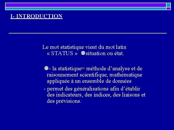 I- INTRODUCTION Le mot statistique vient du mot latin « STATUS » situation ou I- INTRODUCTION Le mot statistique vient du mot latin « STATUS » situation ou