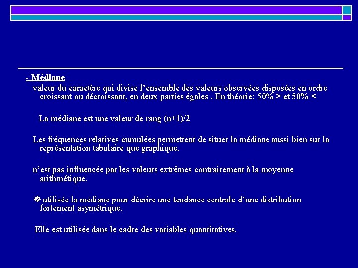 - Médiane valeur du caractère qui divise l’ensemble des valeurs observées disposées en ordre - Médiane valeur du caractère qui divise l’ensemble des valeurs observées disposées en ordre