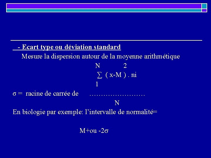 - Ecart type ou déviation standard Mesure la dispersion autour de la moyenne arithmétique - Ecart type ou déviation standard Mesure la dispersion autour de la moyenne arithmétique