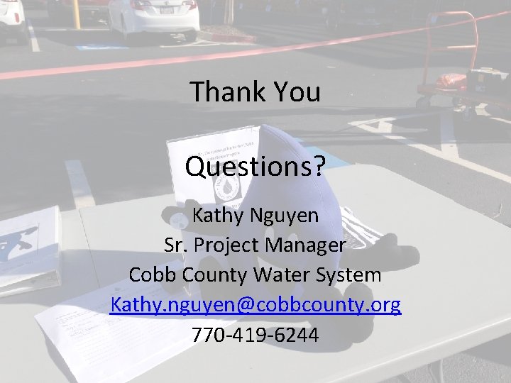 Thank You Questions? Kathy Nguyen Sr. Project Manager Cobb County Water System Kathy. nguyen@cobbcounty. Thank You Questions? Kathy Nguyen Sr. Project Manager Cobb County Water System Kathy. nguyen@cobbcounty.