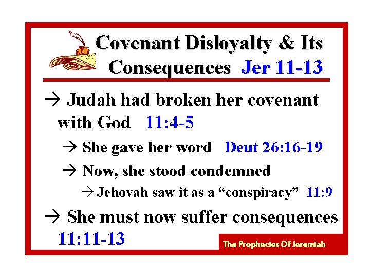 Covenant Disloyalty & Its Consequences Jer 11 -13 à Judah had broken her covenant