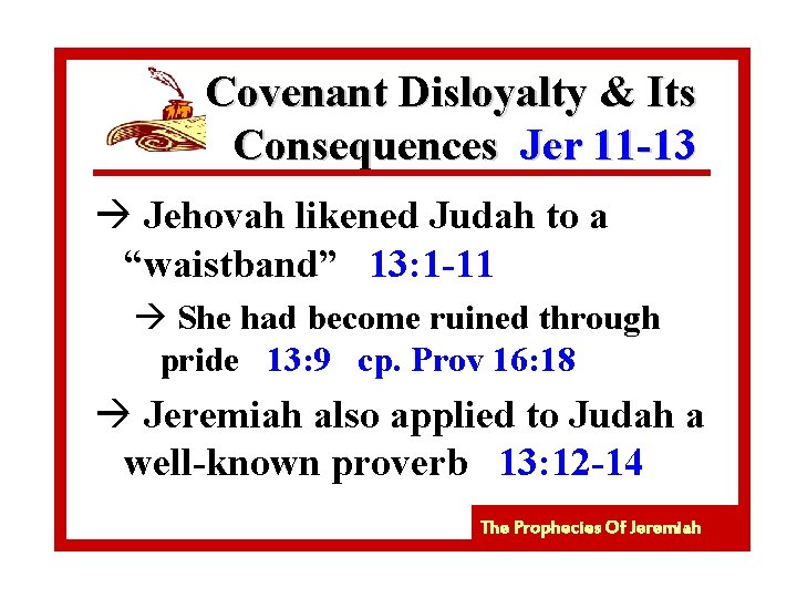 Covenant Disloyalty & Its Consequences Jer 11 -13 à Jehovah likened Judah to a