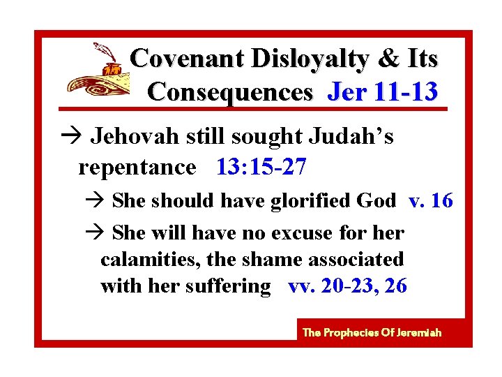Covenant Disloyalty & Its Consequences Jer 11 -13 à Jehovah still sought Judah’s repentance