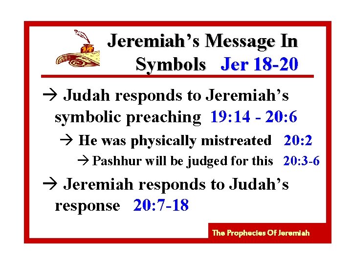Jeremiah’s Message In Symbols Jer 18 -20 à Judah responds to Jeremiah’s symbolic preaching