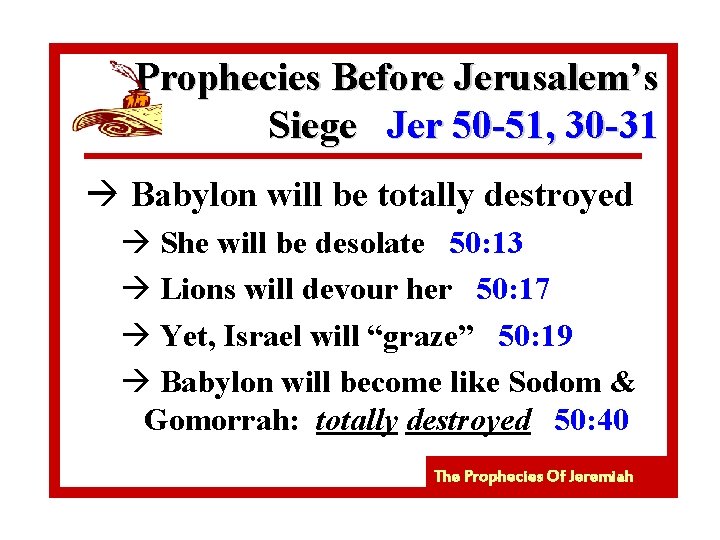 Prophecies Before Jerusalem’s Siege Jer 50 -51, 30 -31 à Babylon will be totally