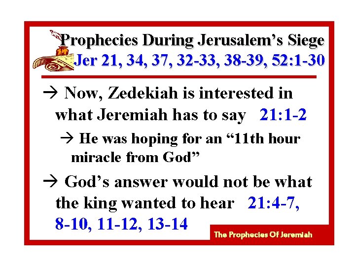 Prophecies During Jerusalem’s Siege Jer 21, 34, 37, 32 -33, 38 -39, 52: 1