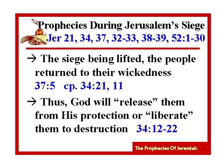 Prophecies During Jerusalem’s Siege Jer 21, 34, 37, 32 -33, 38 -39, 52: 1