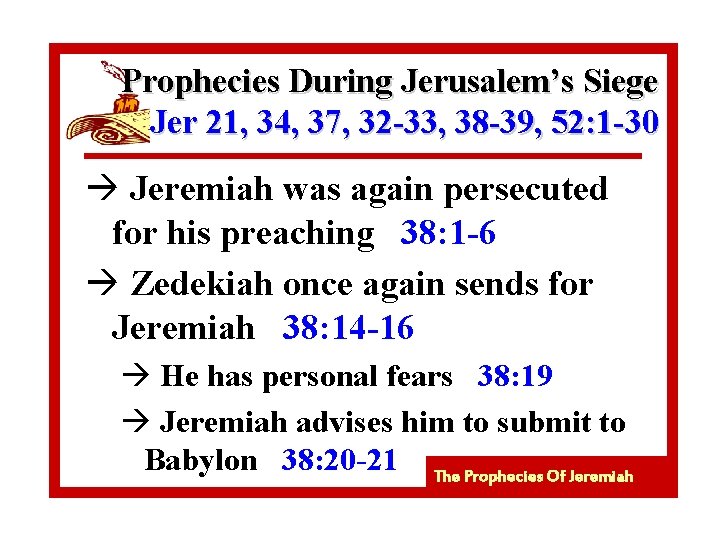 Prophecies During Jerusalem’s Siege Jer 21, 34, 37, 32 -33, 38 -39, 52: 1