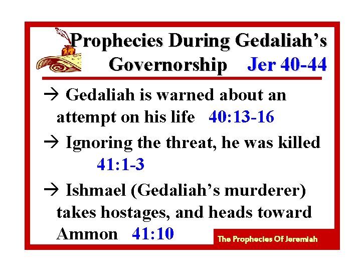 Prophecies During Gedaliah’s Governorship Jer 40 -44 à Gedaliah is warned about an attempt