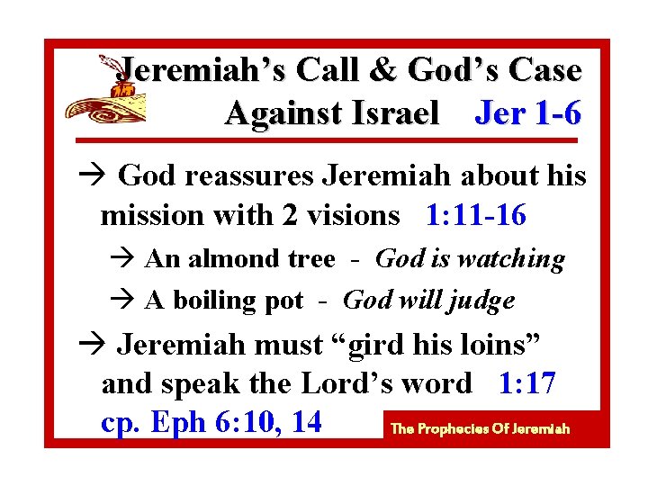 Jeremiah’s Call & God’s Case Against Israel Jer 1 -6 à God reassures Jeremiah