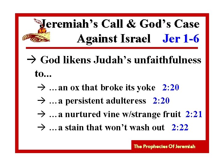 Jeremiah’s Call & God’s Case Against Israel Jer 1 -6 à God likens Judah’s