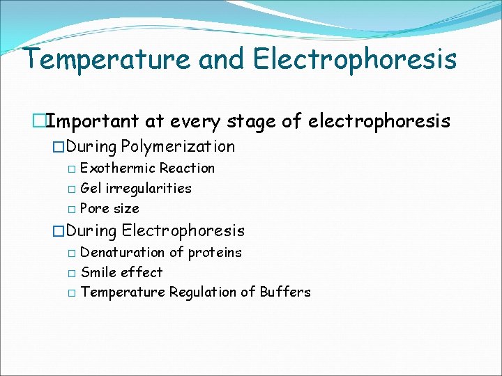 Temperature and Electrophoresis �Important at every stage of electrophoresis �During Polymerization � Exothermic Reaction