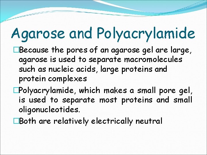 Agarose and Polyacrylamide �Because the pores of an agarose gel are large, agarose is