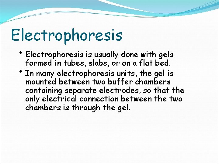 Electrophoresis • Electrophoresis is usually done with gels formed in tubes, slabs, or on