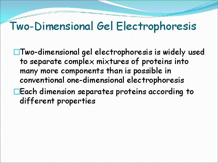 Two-Dimensional Gel Electrophoresis �Two-dimensional gel electrophoresis is widely used to separate complex mixtures of