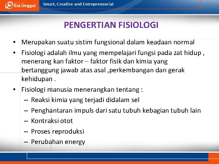 PENGERTIAN FISIOLOGI • Merupakan suatu sistim fungsional dalam keadaan normal • Fisiologi adalah ilmu