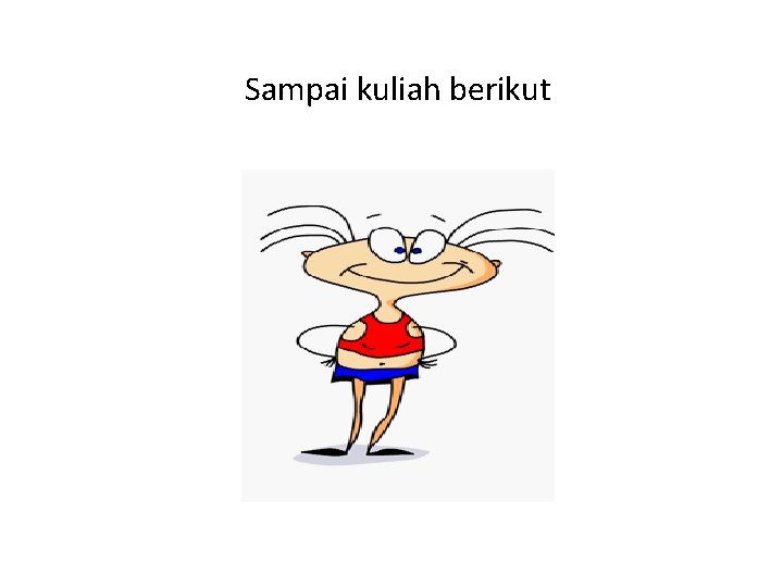 Sampai kuliah berikut 