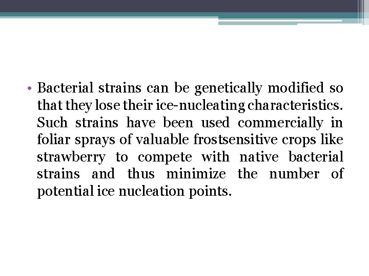  • Bacterial strains can be genetically modified so that they lose their ice-nucleating