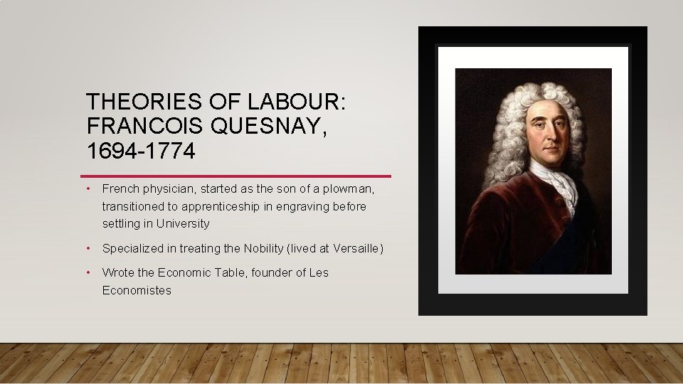 THEORIES OF LABOUR: FRANCOIS QUESNAY, 1694 -1774 • French physician, started as the son